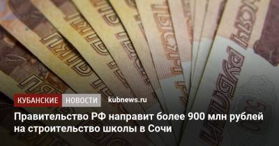 Михаил Мишустин - Правительство РФ направит более 900 млн рублей на строительство школы в Сочи - kubnews.ru - Башкирия - Сочи - Краснодарский край - Воронеж - Воронежская обл. - Пермский край - Строительство