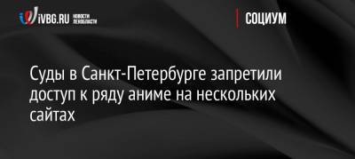 Суды в Санкт-Петербурге запретили доступ к ряду аниме на нескольких сайтах - ivbg.ru - Россия - Санкт-Петербург