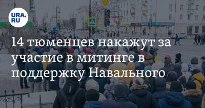 Алексей Навальный - 14 тюменцев накажут за участие в митинге в поддержку Навального - ura.news - Тюмень