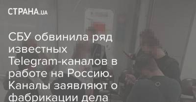 СБУ обвинила ряд известных Telegram-каналов в работе на Россию. Каналы заявляют о фабрикации дела - strana.ua - Россия