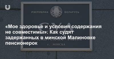 «Мое здоровье и условия содержания не совместимы». Как судят задержанных в минской Малиновке пенсионерок - news.tut.by - Минск - р-н. Московский