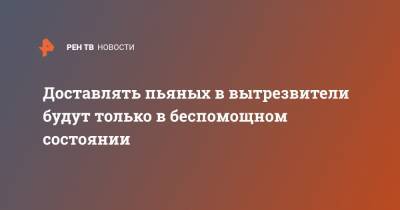 Владимир Путин - Доставлять пьяных в вытрезвители будут только в беспомощном состоянии - ren.tv