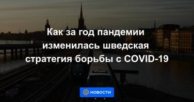 Как за год пандемии изменилась шведская стратегия борьбы с COVID-19 - news.mail.ru - Швеция - Стокгольм - Ухань