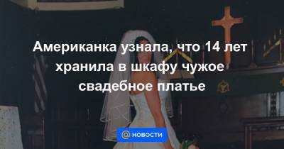 Американка узнала, что 14 лет хранила в шкафу чужое свадебное платье - news.mail.ru - шт. Миннесота