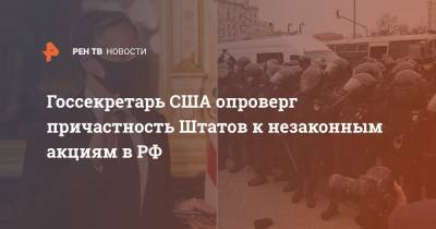 Дональд Трамп - Алексей Навальный - Энтони Блинкен - Госсекретарь США опроверг причастность Штатов к незаконным акциям в РФ - ren.tv - США - Вашингтон