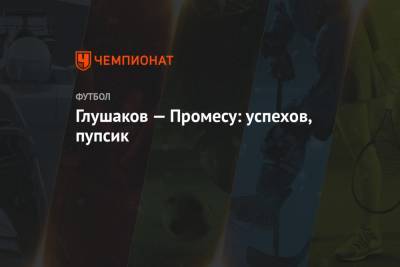 Денис Глушаков - Антон Фетисов - Глушаков — Промесу: успехов, пупсик - championat.com - Москва