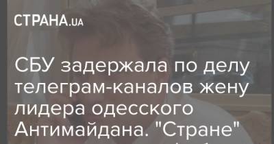 Юрий Бойко - СБУ задержала по делу телеграм-каналов жену лидера одесского Антимайдана. "Стране" стала известна фабула дела - strana.ua - Одесса - Новости Одессы