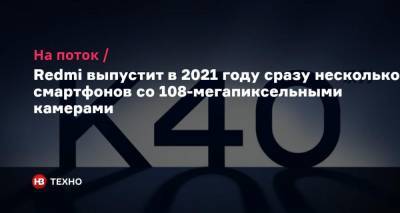 На поток. Redmi выпустит в 2021 году сразу несколько смартфонов со 108-мегапиксельными камерами - nv.ua