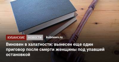 Виновен в халатности: вынесен еще один приговор после смерти женщины под упавшей остановкой - kubnews.ru - Майкоп