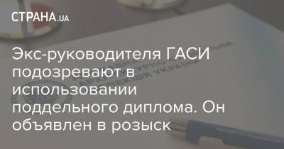 Экс-руководителя ГАСИ подозревают в использовании поддельного диплома. Он объявлен в розыск - strana.ua