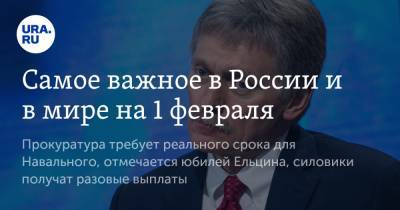 Дмитрий Песков - Самое важное в России и в мире на 1 февраля. Прокуратура требует реального срока для Навального, отмечается юбилей Ельцина, силовики получат разовые выплаты - ura.news - США