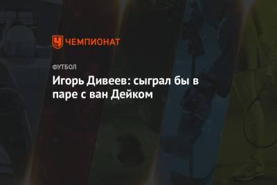Игорь Дивеев - Серхио Рамос - Игорь Дивеев: сыграл бы в паре с ван Дейком - championat.com