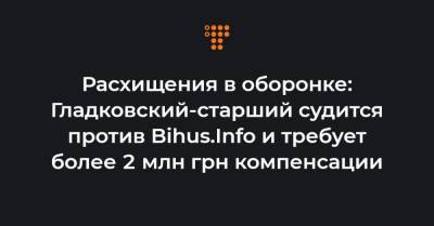 Игорь Гладковский - Расхищения в оборонке: Гладковский-старший судится против Bihus.Info и требует более 2 млн грн компенсации - hromadske.ua