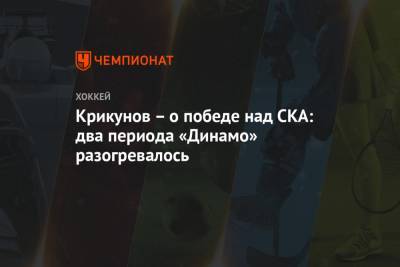 Владимир Крикунов - Сергей Емельянов - Крикунов – о победе над СКА: два периода «Динамо» разогревалось - championat.com - Москва