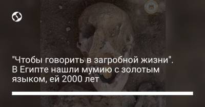 "Чтобы говорить в загробной жизни". В Египте нашли мумию с золотым языком, ей 2000 лет - liga.net - Египет