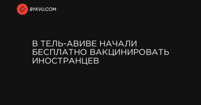 В Тель-Авиве начали бесплатно вакцинировать иностранцев - bykvu.com - Молдавия - Судан - Тель-Авив - Филиппины - Нигерия - Эритрея