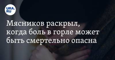 Александр Мясников - Мясников раскрыл, когда боль в горле может быть смертельно опасна - ura.news