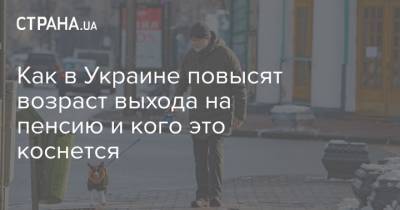 Как в Украине повысят возраст выхода на пенсию и кого это коснется - strana.ua