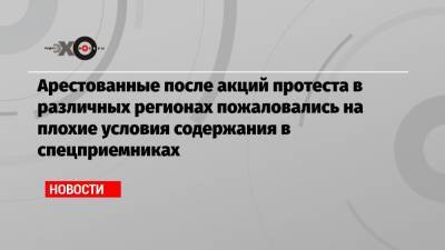 Алексей Навальный - Арестованные после акций протеста в различных регионах пожаловались на плохие условия содержания в спецприемниках - echo.msk.ru - Смоленск - Челябинск
