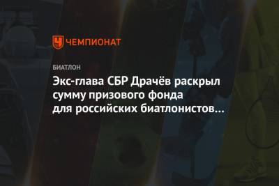 Владимир Драчев - Экс-глава СБР Драчёв раскрыл сумму призового фонда для российских биатлонистов в 2020 году - championat.com