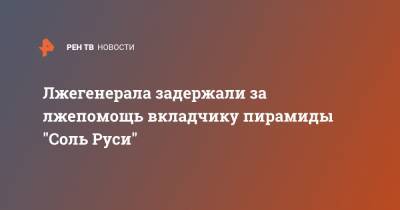 Лжегенерала задержали за лжепомощь вкладчику пирамиды "Соль Руси" - ren.tv - Москва - Русь