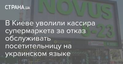 В Киеве уволили кассира супермаркета за отказ обслуживать посетительницу на украинском языке - strana.ua - Киев