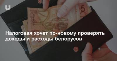 Налоговая хочет по-новому проверять доходы и расходы белорусов - news.tut.by