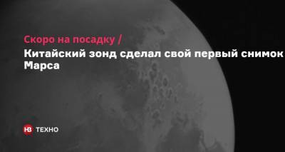 Скоро на посадку. Китайский зонд сделал свой первый снимок Марса - nv.ua - Китай