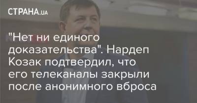 "Нет ни единого доказательства". Нардеп Козак подтвердил, что его телеканалы закрыли после анонимного вброса - strana.ua - ДНР - ЛНР