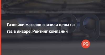 Газовики массово снизили цены на газ в январе. Рейтинг компаний - thepage.ua
