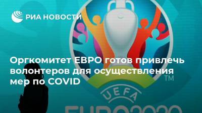 Алексей Сорокин - Оргкомитет ЕВРО готов привлечь волонтеров для осуществления мер по COVID - ria.ru - Санкт-Петербург