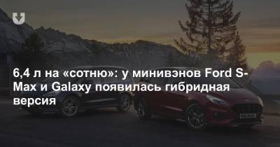 6,4 л на «сотню»: у минивэнов Ford S-Max и Galaxy появилась гибридная версия - news.tut.by