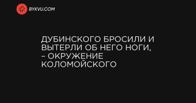Дубинского бросили и вытерли об него ноги, – окружение Коломойского - bykvu.com - США