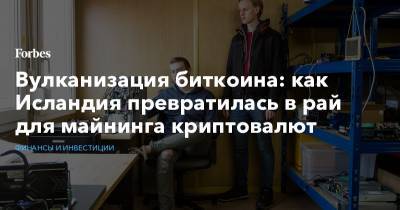 Вулканизация биткоина: как Исландия превратилась в рай для майнинга криптовалют - forbes.ru - Исландия