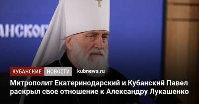 Александр Лукашенко - Митрополит Екатеринодарский и Кубанский Павел раскрыл свое отношение к Александру Лукашенко - kubnews.ru - Белоруссия