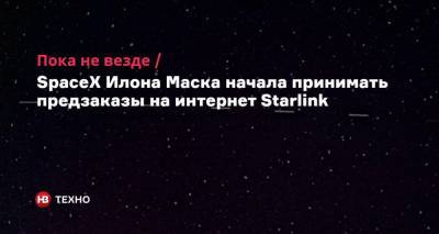 Илон Маск - Илон Маск - Пока не везде. SpaceX Илона Маска начала принимать предзаказы на интернет Starlink - nv.ua - США - Англия - Канада