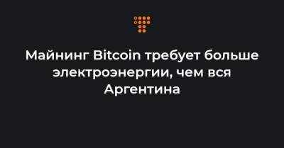 Bitcoin - Майнинг Bitcoin требует больше электроэнергии, чем вся Аргентина - hromadske.ua - США - Англия - Эмираты - Голландия - Аргентина