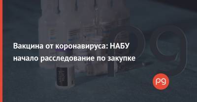 Артем Сытник - Максим Грищук - Вакцина от коронавируса: НАБУ начало расследование по закупке - thepage.ua - Украина
