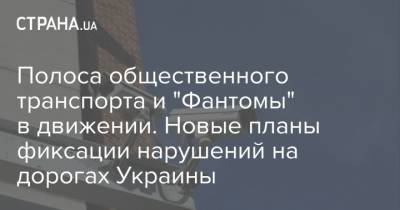 Полоса общественного транспорта и "Фантомы" в движении. Новые планы фиксации нарушений на дорогах Украины - strana.ua - Киев