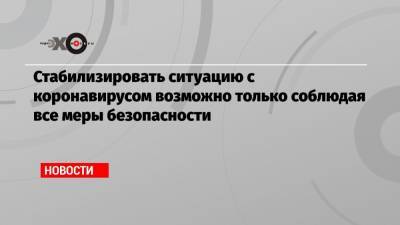 Анна Попова - Мелита Вуйнович - Стабилизировать ситуацию с коронавирусом возможно только соблюдая все меры безопасности - echo.msk.ru - респ. Чечня - респ. Удмуртия