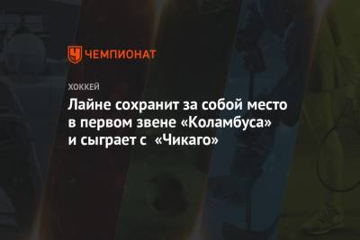 Лайне сохранит за собой место в первом звене «Коламбуса» и сыграет с «Чикаго» - championat.com - Финляндия