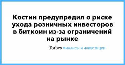 Костин предупредил о риске ухода розничных инвесторов в биткоин из-за ограничений на рынке - forbes.ru