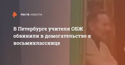 Александр Домогаров - В Петербурге учителя ОБЖ обвинили в домогательстве к восьмикласснице - ren.tv - Санкт-Петербург