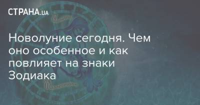 Новолуние сегодня. Чем оно особенное и как повлияет на знаки Зодиака - strana.ua