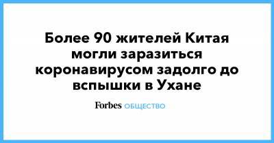 Более 90 жителей Китая могли заразиться коронавирусом задолго до вспышки в Ухане - forbes.ru - Ухань