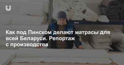 Как под Пинском делают матрасы для всей Беларуси. Репортаж с производства - news.tut.by - Белоруссия - Пинск