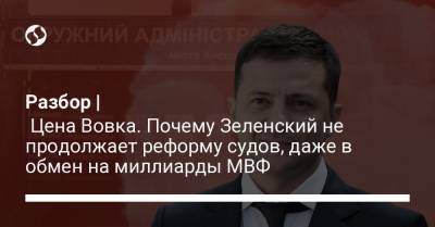 Павел Вовок - Разбор | Цена Вовка. Почему Зеленский не продолжает реформу судов, даже в обмен на миллиарды МВФ - liga.net - Киев
