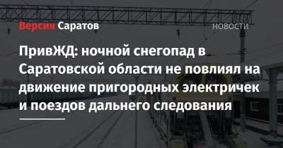 ПривЖД: ночной снегопад в Саратовской области не повлиял на движение пригородных электричек и поездов дальнего следования - nversia.ru - Саратовская обл. - Аткарск