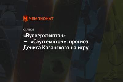Рауль Хименес - Денис Казанский - «Вулверхэмптон» — «Саутгемптон»: прогноз Дениса Казанского на игру Кубка Англии - championat.com - Англия