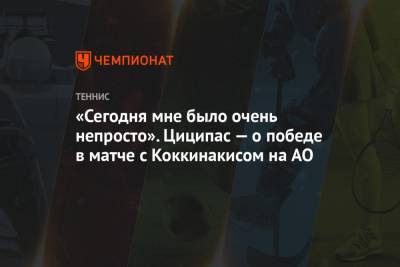 «Сегодня мне было очень непросто». Циципас — о победе в матче с Коккинакисом на AO - championat.com - Австралия - Швеция - Греция - Циципас